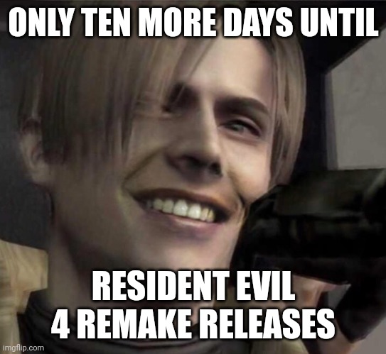 It's so close guys. Almost there! | ONLY TEN MORE DAYS UNTIL; RESIDENT EVIL 4 REMAKE RELEASES | image tagged in re4 leon smile,leon,resident evil,resident evil 4,resident evil 4 remake,remake | made w/ Imgflip meme maker