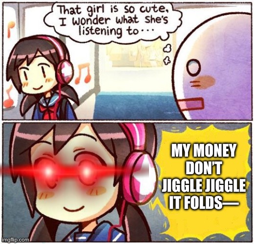MY MONEY DON’T JIGGLE JIGGLE IT FOLDS— | made w/ Imgflip meme maker