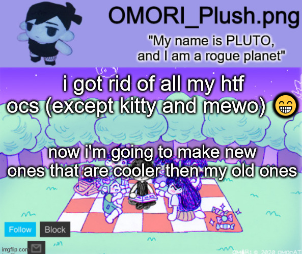 (i gave the ocs to my friends) | i got rid of all my htf ocs (except kitty and mewo) 😁; now i'm going to make new ones that are cooler then my old ones | image tagged in omor plush | made w/ Imgflip meme maker