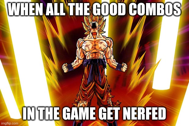 STUPID, STUPID UPDATES!!!! | WHEN ALL THE GOOD COMBOS; IN THE GAME GET NERFED | image tagged in video games | made w/ Imgflip meme maker