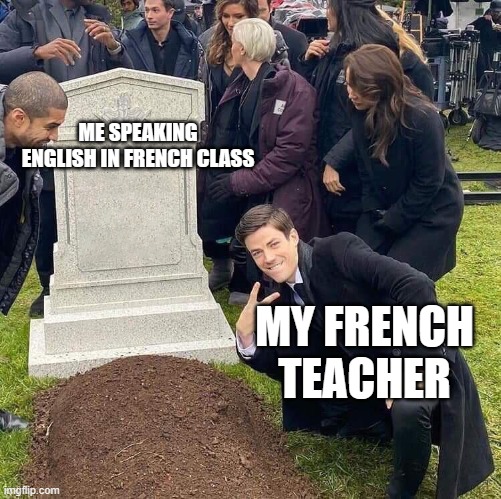 I don't give a braincell for attention to that class XD | ME SPEAKING ENGLISH IN FRENCH CLASS; MY FRENCH TEACHER | image tagged in guy posing in front of grave | made w/ Imgflip meme maker
