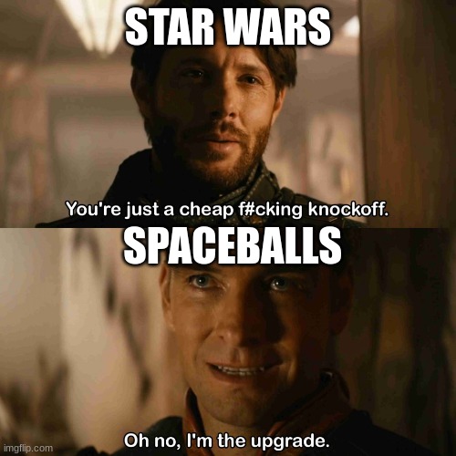 I PREFERED YOU IN SPACEBALLS, THE ROCK MORANIS VERSION! | STAR WARS; SPACEBALLS | image tagged in im the upgrade | made w/ Imgflip meme maker