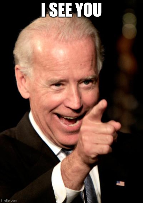 when joe bieden sus | I SEE YOU | image tagged in memes,smilin biden | made w/ Imgflip meme maker