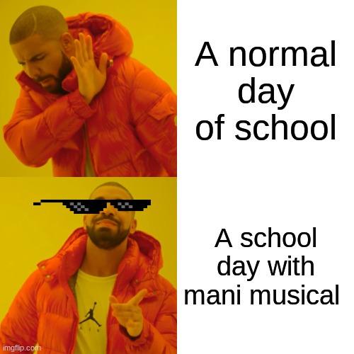 Keiran SMadam KingPeru csd Ny | A normal day of school; A school day with mani musical | image tagged in memes,drake hotline bling | made w/ Imgflip meme maker