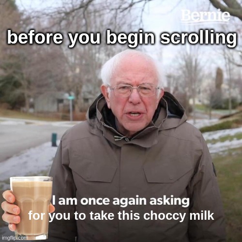 GET THIS MAN TO THE TOP | before you begin scrolling; for you to take this choccy milk | image tagged in memes,bernie i am once again asking for your support | made w/ Imgflip meme maker