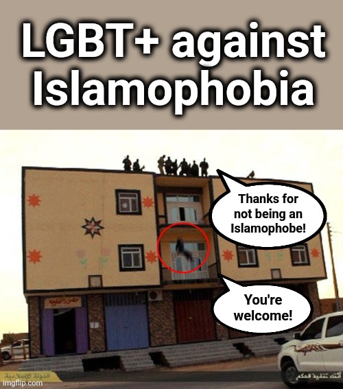 LGBT+ against Islamophobia; Thanks for
not being an
Islamophobe! You're
welcome! | image tagged in memes,lgbt,islamophobia,democrats | made w/ Imgflip meme maker