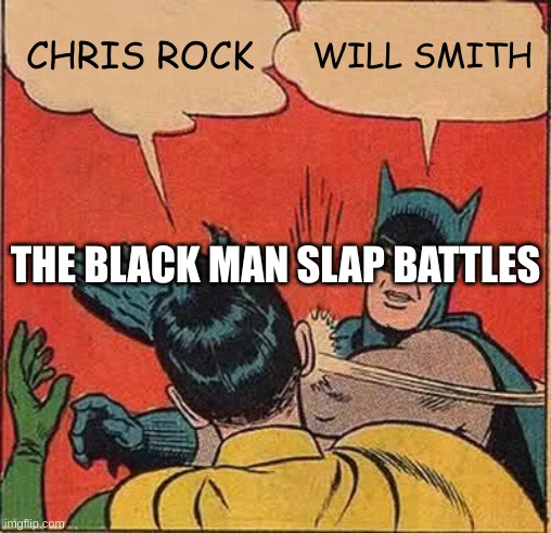 Batman Slapping Robin | CHRIS ROCK; WILL SMITH; THE BLACK MAN SLAP BATTLES | image tagged in memes,batman slapping robin | made w/ Imgflip meme maker