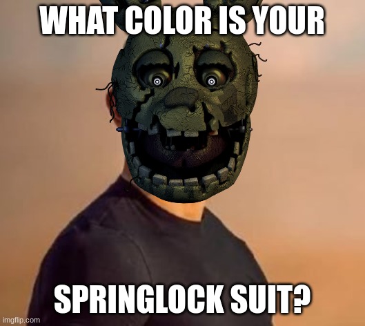 lol | WHAT COLOR IS YOUR; SPRINGLOCK SUIT? | image tagged in andrew,what color is your bugatti,springtrap | made w/ Imgflip meme maker