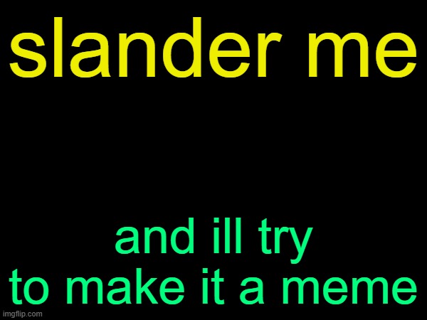 drizzy text temp | slander me; and ill try to make it a meme | image tagged in drizzy text temp | made w/ Imgflip meme maker