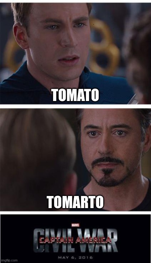 different way but same meaning | TOMATO; TOMARTO | image tagged in memes,marvel civil war 1 | made w/ Imgflip meme maker