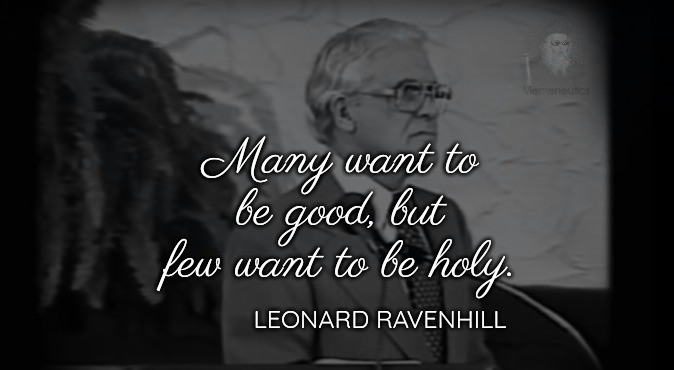 Holiness with Leonard Ravenhill | Many want to be good, but few want to be holy. LEONARD RAVENHILL | image tagged in holiness,church,christianity,holy,good,goodness | made w/ Imgflip meme maker