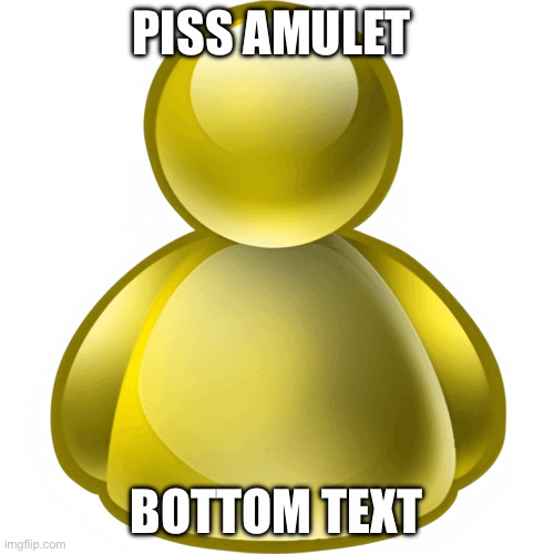 PISS AMULET; BOTTOM TEXT | made w/ Imgflip meme maker