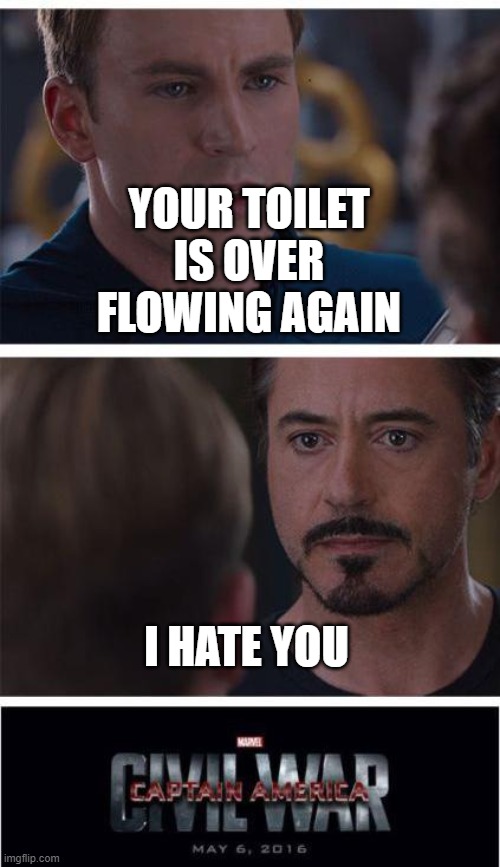 Marvel Civil War 1 Meme | YOUR TOILET IS OVER FLOWING AGAIN; I HATE YOU | image tagged in memes,marvel civil war 1 | made w/ Imgflip meme maker