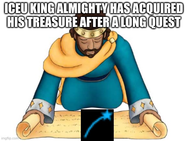 LETS GO ICEU. | ICEU KING ALMIGHTY HAS ACQUIRED HIS TREASURE AFTER A LONG QUEST | image tagged in memes,iceu | made w/ Imgflip meme maker