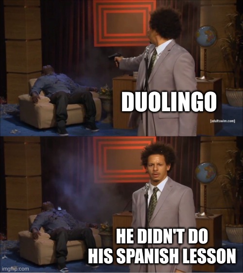 lol | DUOLINGO; HE DIDN'T DO HIS SPANISH LESSON | image tagged in memes,who killed hannibal | made w/ Imgflip meme maker