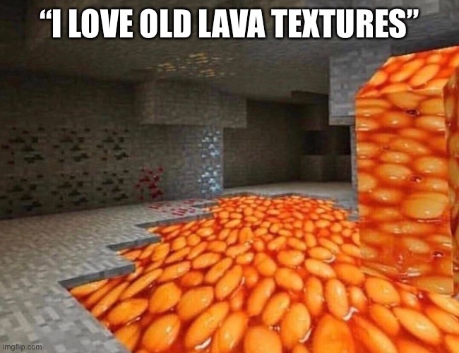 I love old lava textures | “I LOVE OLD LAVA TEXTURES” | image tagged in memes,funny,minecraft | made w/ Imgflip meme maker