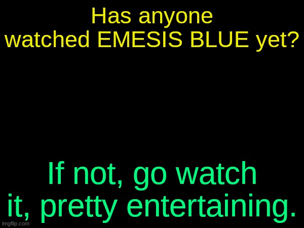 TF2 SFM Movie | Has anyone watched EMESIS BLUE yet? If not, go watch it, pretty entertaining. | image tagged in drizzy text temp | made w/ Imgflip meme maker