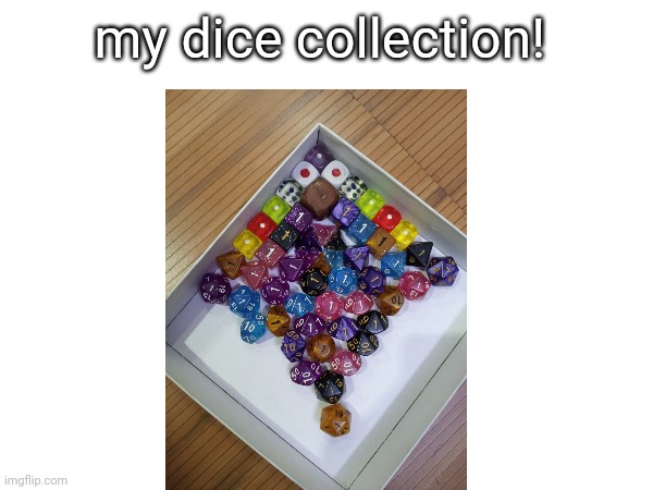 first post :) | my dice collection! | image tagged in dnd,dice | made w/ Imgflip meme maker