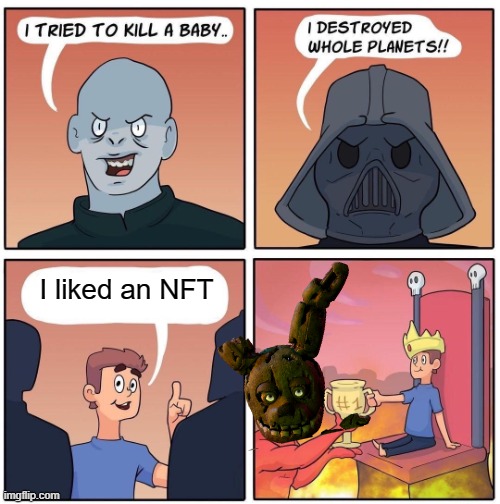If you don't understand the reference, watch Springtrap dislikes NFTs at https://www.youtube.com/watch?v=gCGX5x02TFc | I liked an NFT | image tagged in 1 trophy | made w/ Imgflip meme maker