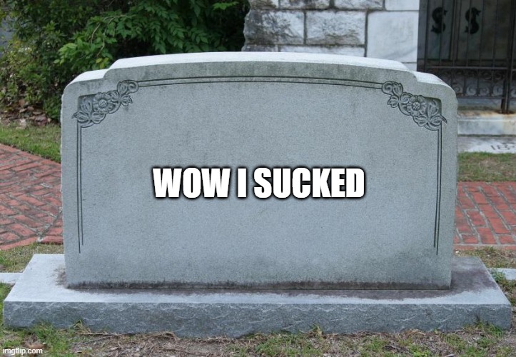 Gravestone | WOW I SUCKED | image tagged in gravestone | made w/ Imgflip meme maker