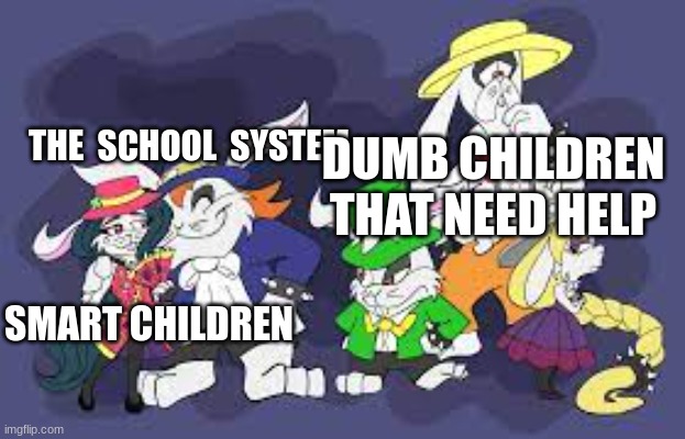 nobody the school system | THE  SCHOOL  SYSTEM; DUMB CHILDREN THAT NEED HELP; SMART CHILDREN | image tagged in jealous brother and sister | made w/ Imgflip meme maker
