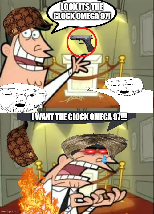 This Is Where I'd Put My Trophy If I Had One Meme | LOOK ITS THE GLOCK OMEGA 97! I WANT THE GLOCK OMEGA 97!!! | image tagged in memes,this is where i'd put my trophy if i had one | made w/ Imgflip meme maker