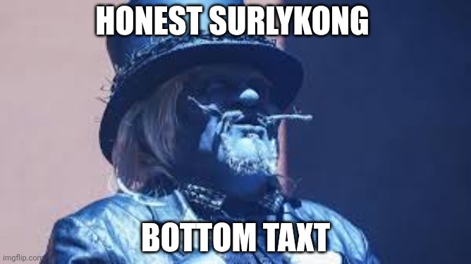 Uncle Howdy | HONEST SURLYKONG BOTTOM TAXT | image tagged in uncle howdy | made w/ Imgflip meme maker