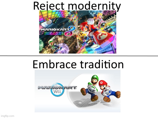 which is better | image tagged in reject modernity embrace tradition,mario kart | made w/ Imgflip meme maker