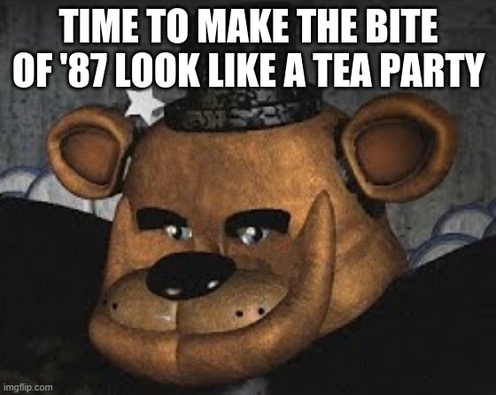 The context is found in the comments section of the meme that this comes from. | image tagged in time to make the bite of '87 look like a tea party | made w/ Imgflip meme maker