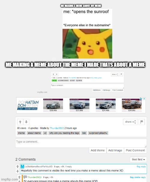 ME MAKING A MEME ABOUT THE MEME I MADE THATS ABOUT A MEME | image tagged in surprised pikachu,picture of meme,thats a meme,why are you reading the tags,lolz,xd | made w/ Imgflip meme maker