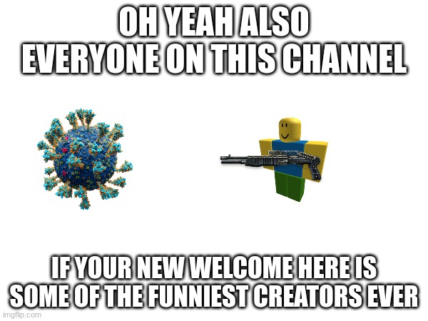 Ima put a HOLE in the corona virus | OH YEAH ALSO EVERYONE ON THIS CHANNEL; IF YOUR NEW WELCOME HERE IS SOME OF THE FUNNIEST CREATORS EVER | image tagged in covid-19,spas 12,oh god | made w/ Imgflip meme maker