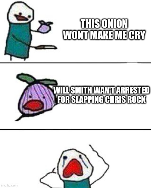 *clever title* | THIS ONION WONT MAKE ME CRY; WILL SMITH WAN'T ARRESTED FOR SLAPPING CHRIS ROCK | image tagged in this onion won't make me cry | made w/ Imgflip meme maker