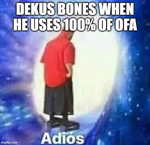 Adios | DEKUS BONES WHEN HE USES 100% OF OFA | image tagged in adios | made w/ Imgflip meme maker