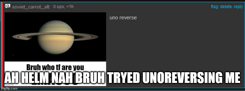 AH HELM NAH BRUH TRYED UNOREVERSING ME | made w/ Imgflip meme maker