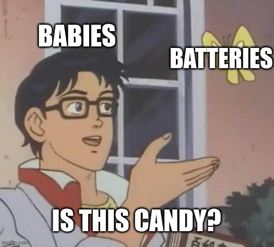 Is This A Pigeon | BABIES; BATTERIES; IS THIS CANDY? | image tagged in memes,is this a pigeon | made w/ Imgflip meme maker