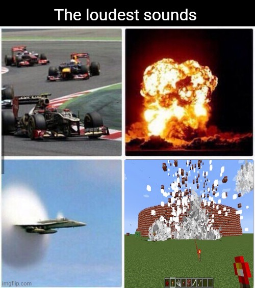 Blowing stuff up in Minecraft | The loudest sounds | image tagged in the loudest sounds,minecraft,blowing up,memes,explode,explosion | made w/ Imgflip meme maker