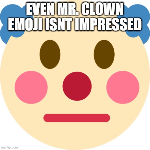 Clown straight face | EVEN MR. CLOWN EMOJI ISNT IMPRESSED | image tagged in clown straight face | made w/ Imgflip meme maker