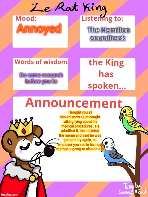 The Hamilton soundtrack; Annoyed; Do some research before you lie; Thought you all should know I just caught ratking lying about his 'medical procedures'. He admitted it, then deleted the meme and said he was going to try again, so whatever you see in his next attempt is going to also be a lie | image tagged in my announcement template revised | made w/ Imgflip meme maker