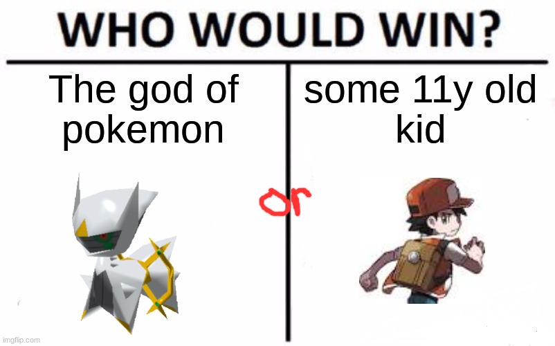 Who Would Win? | The god of
pokemon; some 11y old
kid | image tagged in memes,who would win | made w/ Imgflip meme maker