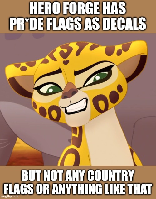 The one time Hero Forge has let me down | HERO FORGE HAS PR*DE FLAGS AS DECALS; BUT NOT ANY COUNTRY FLAGS OR ANYTHING LIKE THAT | image tagged in fuli cringe | made w/ Imgflip meme maker