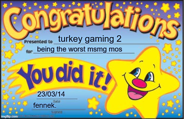 Happy Star Congratulations | turkey gaming 2; being the worst msmg mos; 23/03/14; fennek. | image tagged in memes,happy star congratulations | made w/ Imgflip meme maker