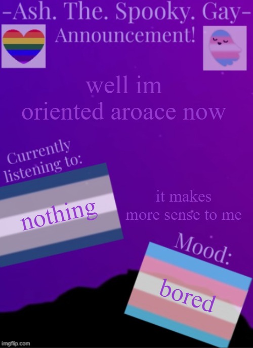 e | well im oriented aroace now; it makes more sense to me; nothing; bored | image tagged in myspookytemp | made w/ Imgflip meme maker