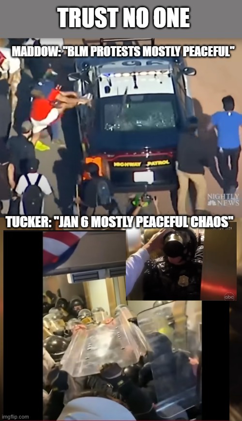 Mulder was right |  TRUST NO ONE; MADDOW: "BLM PROTESTS MOSTLY PEACEFUL"; TUCKER: "JAN 6 MOSTLY PEACEFUL CHAOS" | image tagged in liars,media,jan 6,blm | made w/ Imgflip meme maker