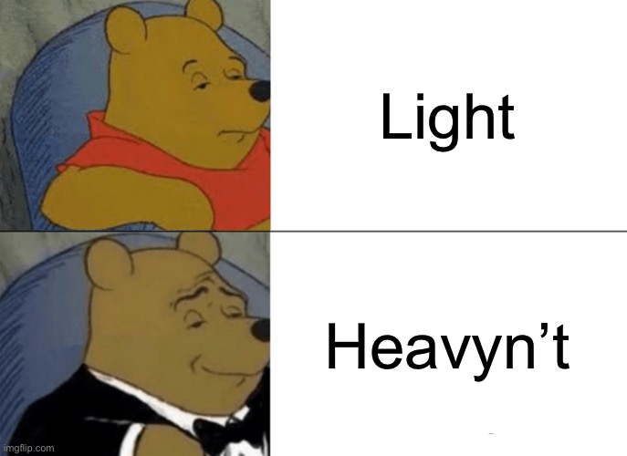 Dumbn’t | Light; Heavyn’t | image tagged in memes,tuxedo winnie the pooh | made w/ Imgflip meme maker