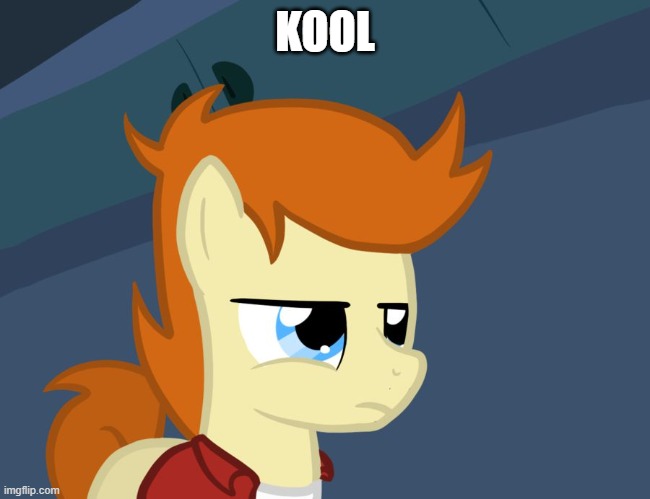 Futurama Fry Pony | KOOL | image tagged in futurama fry pony | made w/ Imgflip meme maker