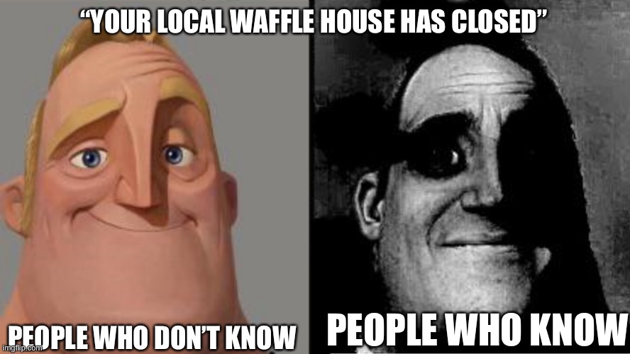 If you know, you know | “YOUR LOCAL WAFFLE HOUSE HAS CLOSED”; PEOPLE WHO KNOW; PEOPLE WHO DON’T KNOW | image tagged in those who know | made w/ Imgflip meme maker