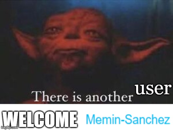 heylo | user; WELCOME | image tagged in yoda there is another | made w/ Imgflip meme maker