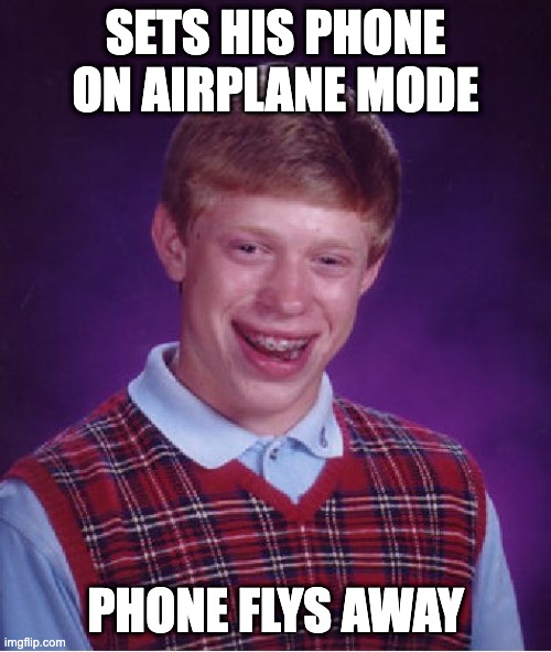 Bad Luck Brian Meme | SETS HIS PHONE ON AIRPLANE MODE; PHONE FLYS AWAY | image tagged in memes,bad luck brian | made w/ Imgflip meme maker