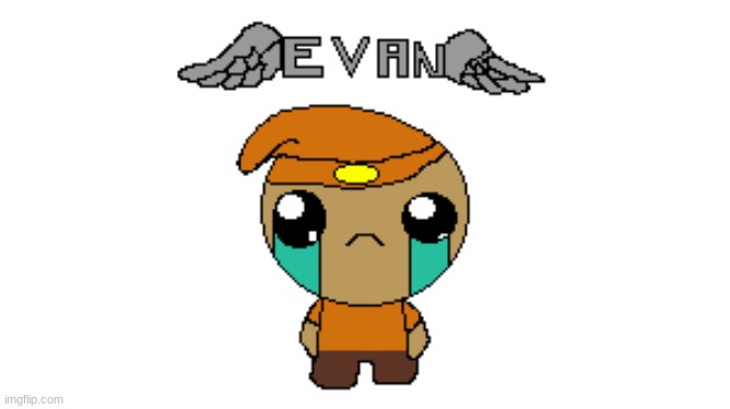 The binding of Evan (thaat's me) yay I drew something | made w/ Imgflip meme maker