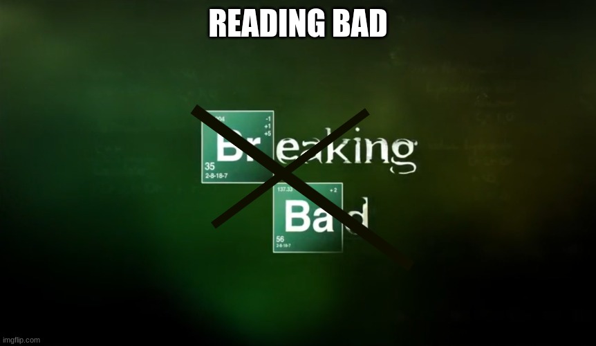 Breaking Bad title logo | READING BAD | image tagged in breaking bad title logo | made w/ Imgflip meme maker